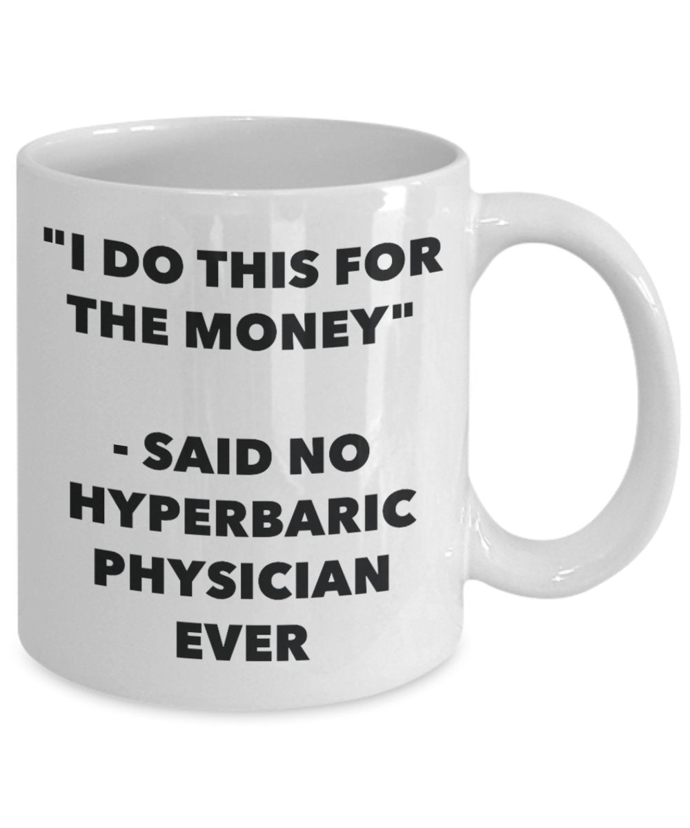 "I Do This for the Money" - Said No Hyperbaric Physician Ever Mug - Funny Tea Hot Cocoa Coffee Cup - Novelty Birthday Christmas Anniversary Gag Gifts