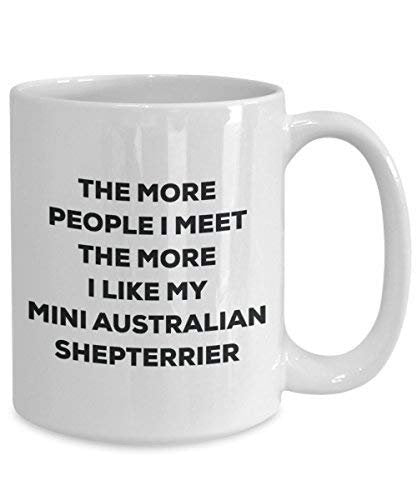 The More People I Meet The More I Like My Mini Australian Shepterrier Mug - Funny Coffee Cup - Christmas Dog Lover Cute Gag Gifts Idea