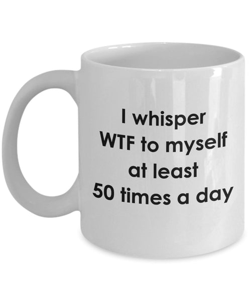 I Whisper Wtf to Myself Mug - Funny Tea Hot Cocoa Coffee Cup - Novelty Birthday Christmas Anniversary Gag Gifts Idea