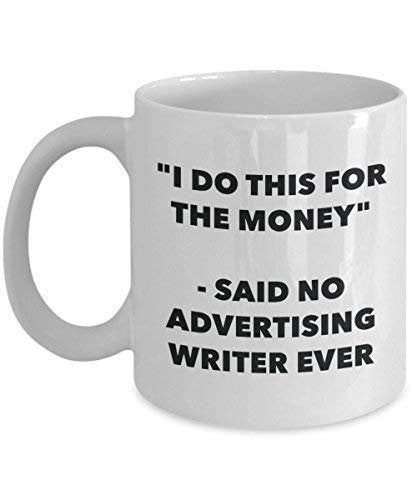 I Do This for The Money - Said No Advertising Writer Ever Mug - Funny Coffee Cup - Novelty Birthday Christmas Gag Gifts Idea