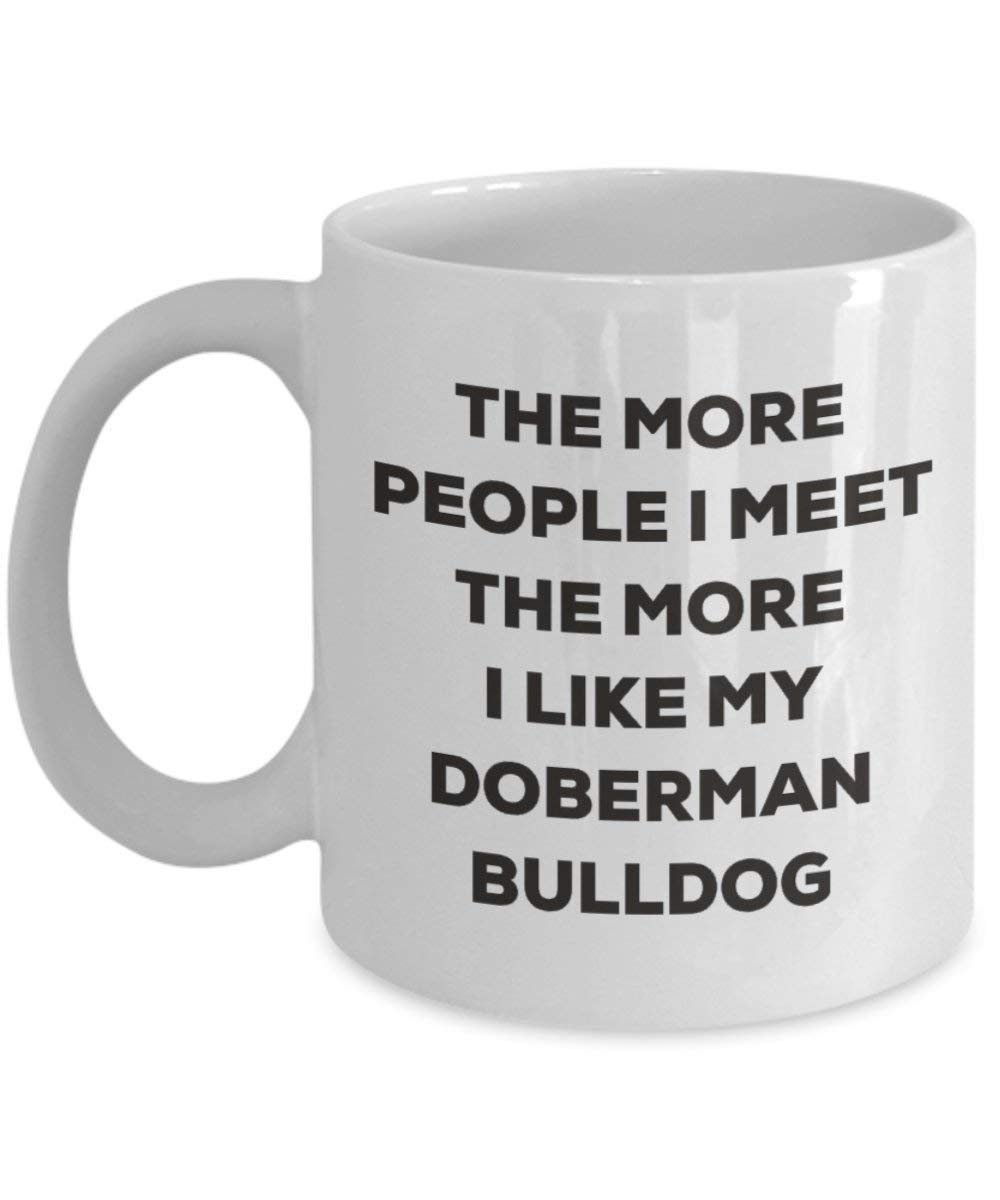 The more people I meet the more I like my Doberman Bulldog Mug - Funny Coffee Cup - Christmas Dog Lover Cute Gag Gifts Idea