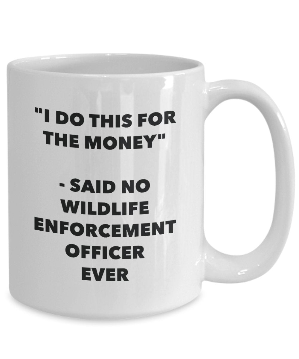 I Do This for the Money - Said No Wildlife Enforcement Officer Ever Mug - Funny Tea Cocoa Coffee Cup - Birthday Christmas Gag Gifts Idea
