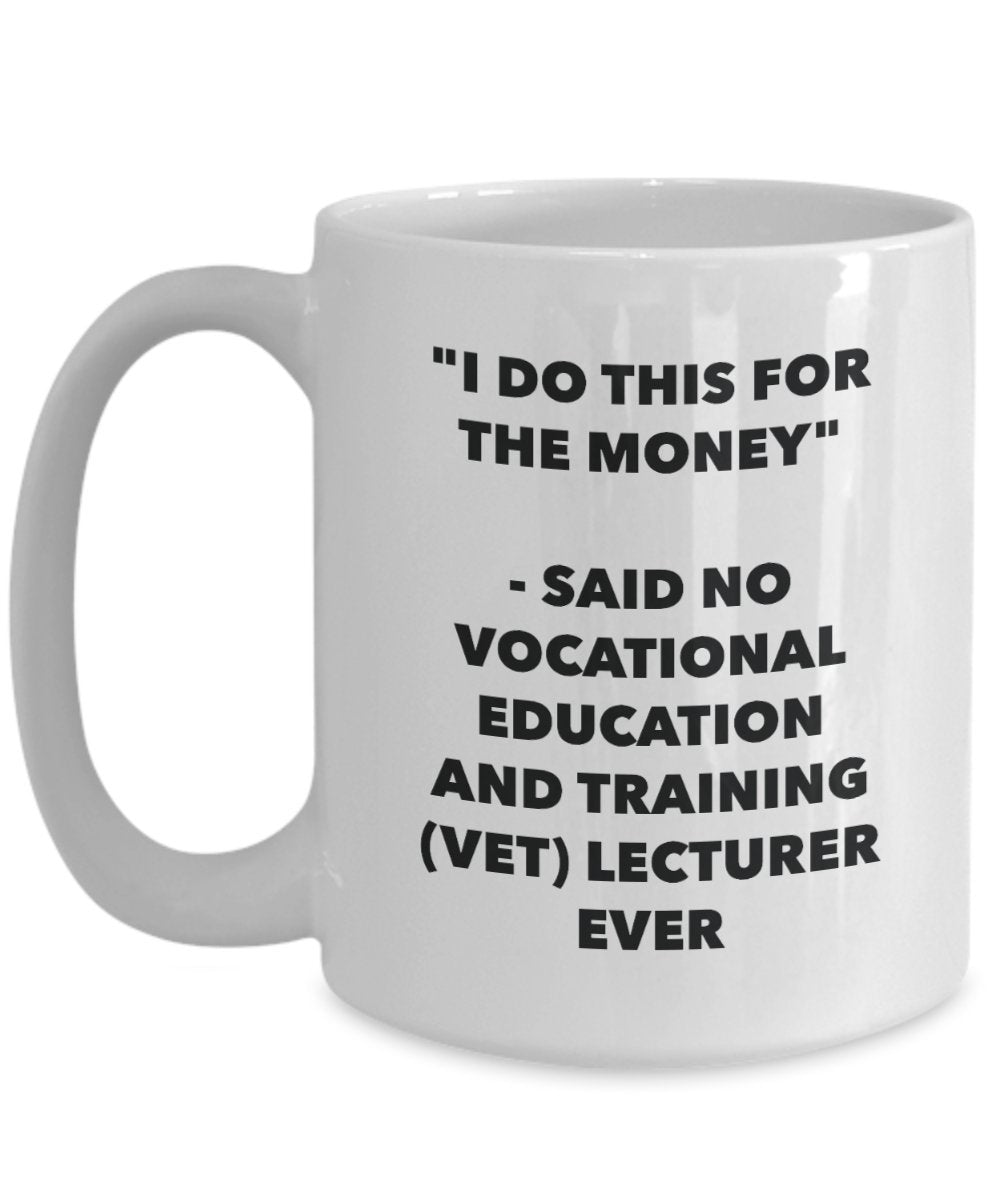 I Do This for the Money - Said No Vocational Education And Training (vet) Lecturer Ever Mug - Funny Tea Hot Cocoa Coffee Cup - Birthday Christmas Ga