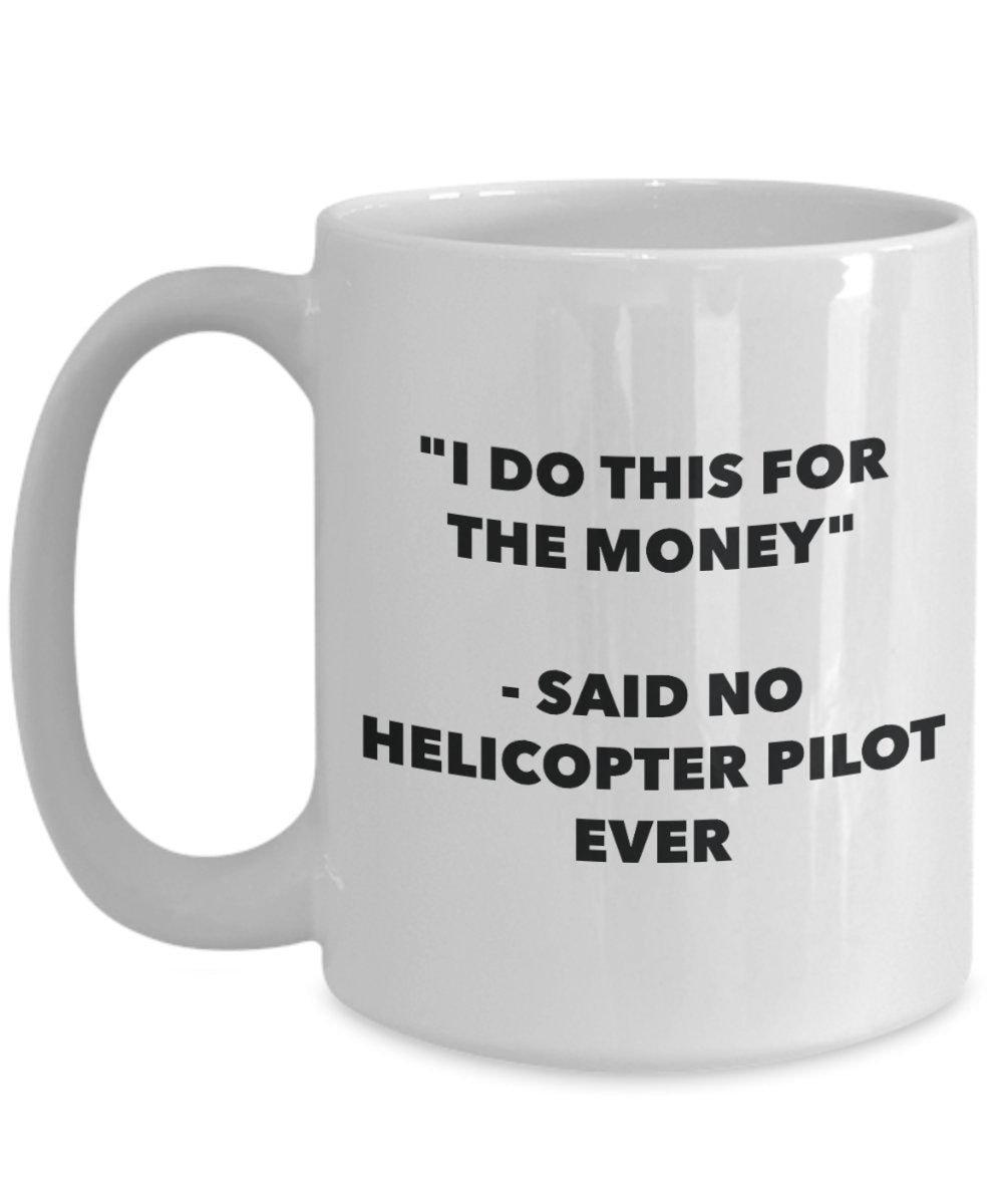 "I Do This for the Money" - Said No Helicopter Pilot Ever Mug - Funny Tea Hot Cocoa Coffee Cup - Novelty Birthday Christmas Anniversary Gag Gifts Idea