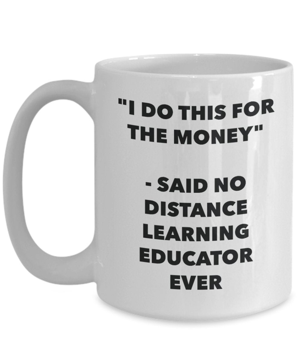 "I Do This for the Money" - Said No Distance Learning Educator Ever Mug - Funny Tea Hot Cocoa Coffee Cup - Novelty Birthday Christmas Anniversary Gag