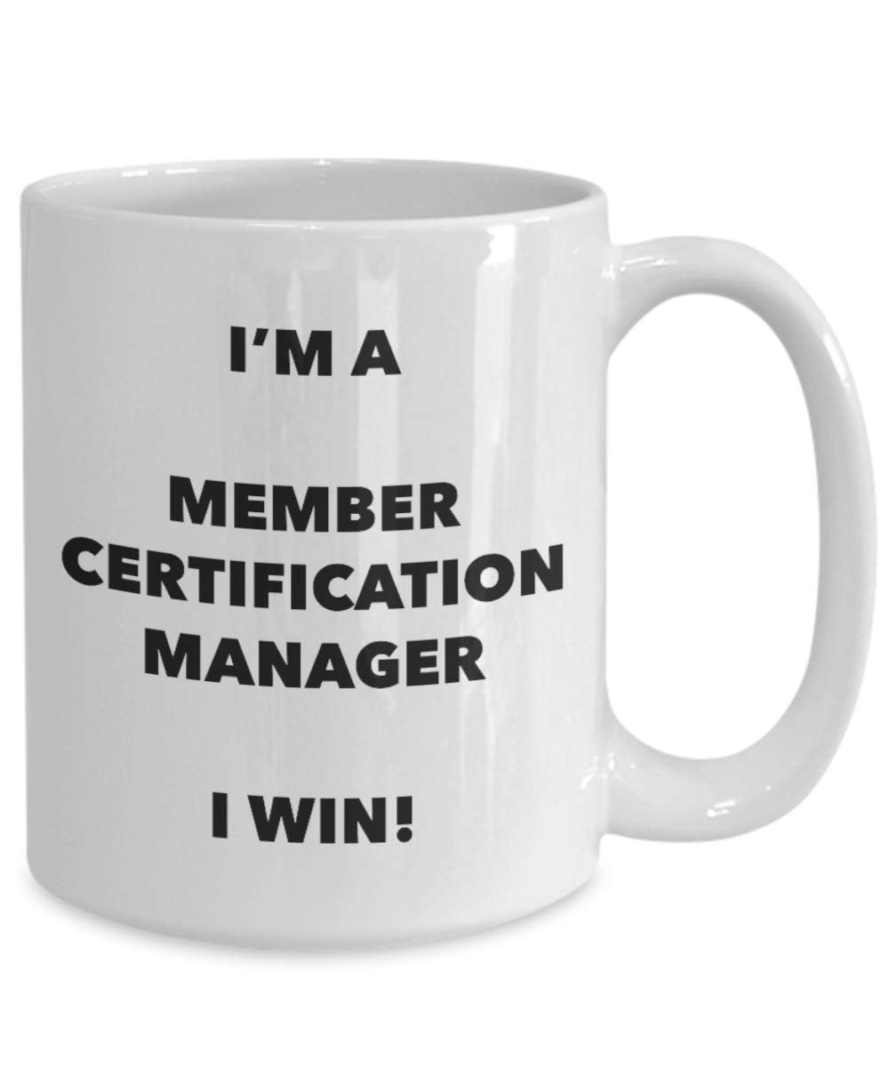I'm a Member Certification Manager Mug I win - Funny Coffee Cup - Novelty Birthday Christmas Gag Gifts Idea