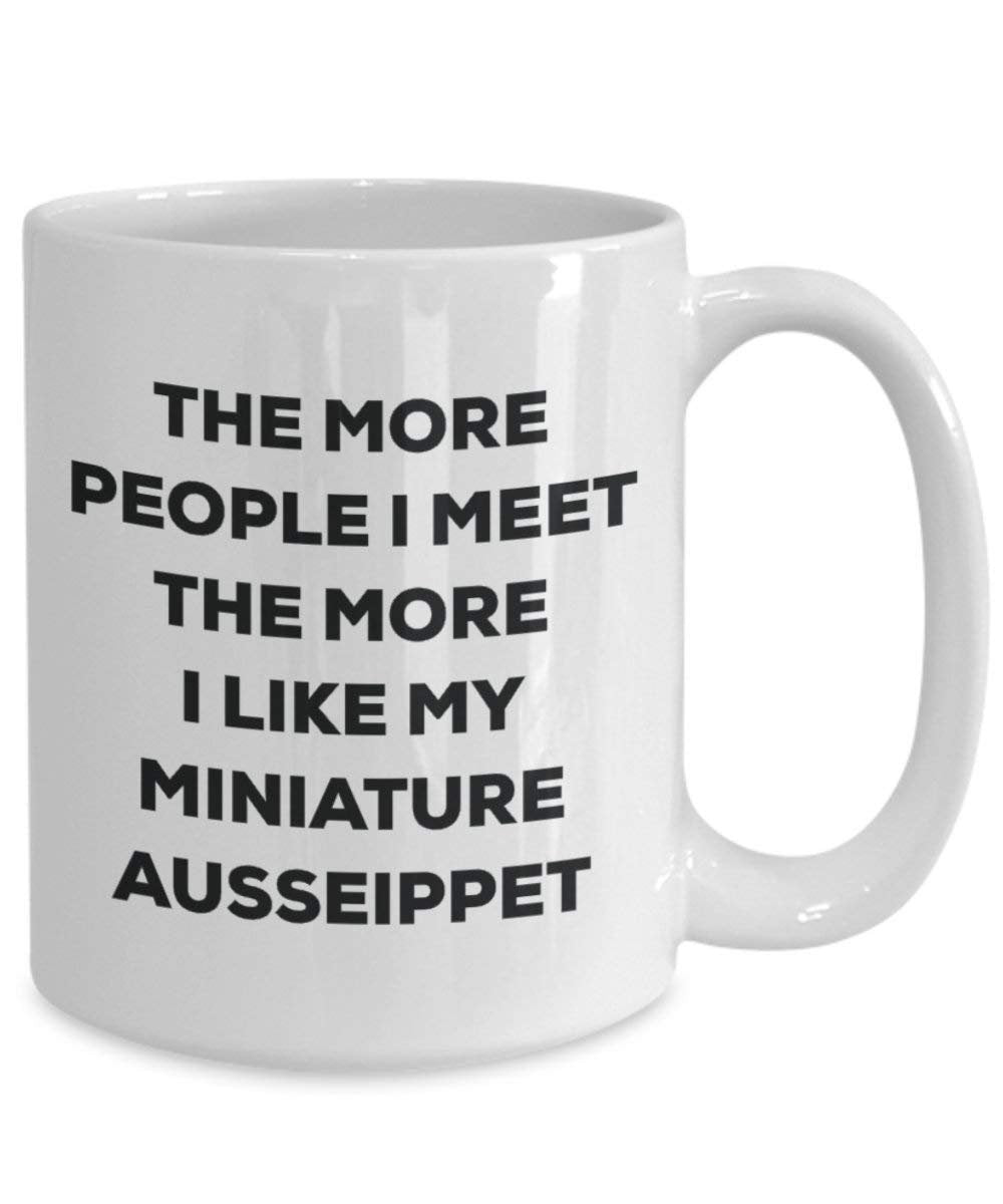 The More People I Meet the More I Like My Miniature ausseippet Tasse – Funny Coffee Cup – Weihnachten Hund Lover niedlichen Gag Geschenke Idee