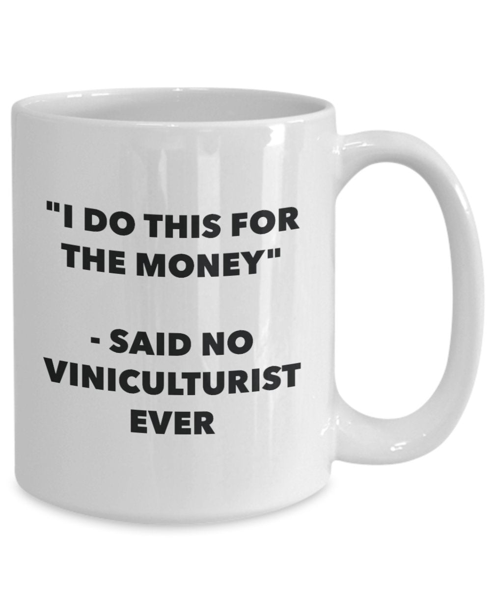 I Do This for the Money - Said No Viniculturist Ever Mug - Funny Tea Hot Cocoa Coffee Cup - Novelty Birthday Christmas Anniversary Gag Gifts Idea