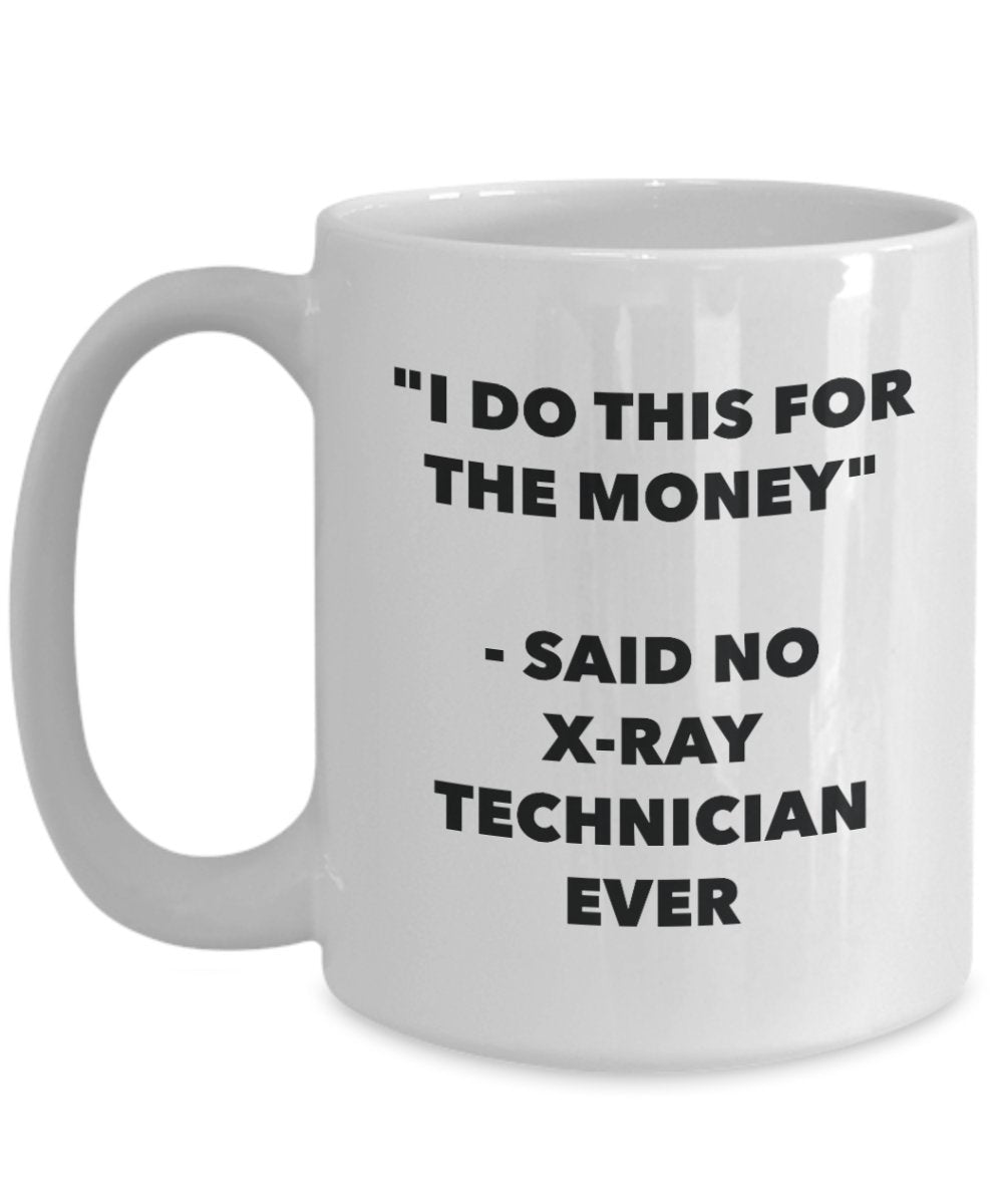 I Do This for the Money - Said No X-ray Technician Ever Mug - Funny Tea Cocoa Coffee Cup - Birthday Christmas Gag Gifts Idea