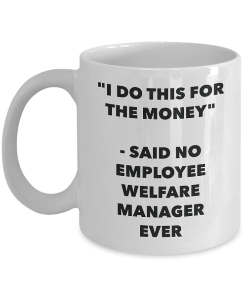 "I Do This for the Money" - Said No Employee Welfare Manager Ever Mug - Funny Tea Hot Cocoa Coffee Cup - Novelty Birthday Christmas Anniversary Gag Gi