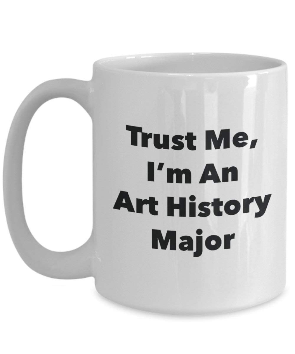 Trust Me, I 'm eine Kunst Geschichte Major Becher – Lustige Kaffee Tasse – Cute Graduation Gag Geschenke Ideen für Freunde und Klassenkameraden