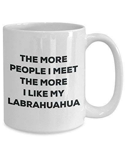 The More People I Meet The More I Like My Labrahuahua Mug - Funny Coffee Cup - Christmas Dog Lover Cute Gag Gifts Idea