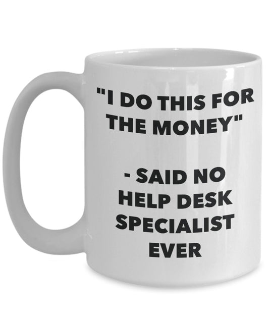 "I Do This for the Money" - Said No Help Desk Specialist Ever Mug - Funny Tea Hot Cocoa Coffee Cup - Novelty Birthday Christmas Anniversary Gag Gifts