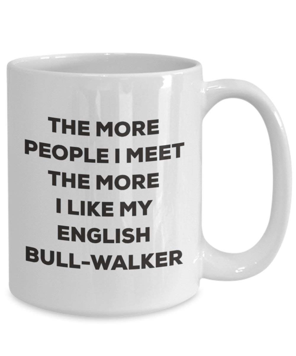 The more people I meet the more I like my English Bull-walker Mug - Funny Coffee Cup - Christmas Dog Lover Cute Gag Gifts Idea