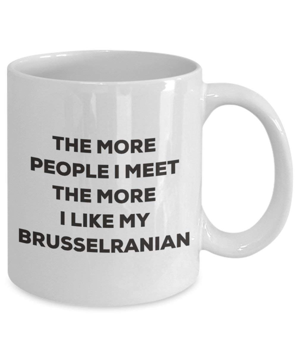 The more people I meet the more I like my Brusselranian Mug - Funny Coffee Cup - Christmas Dog Lover Cute Gag Gifts Idea