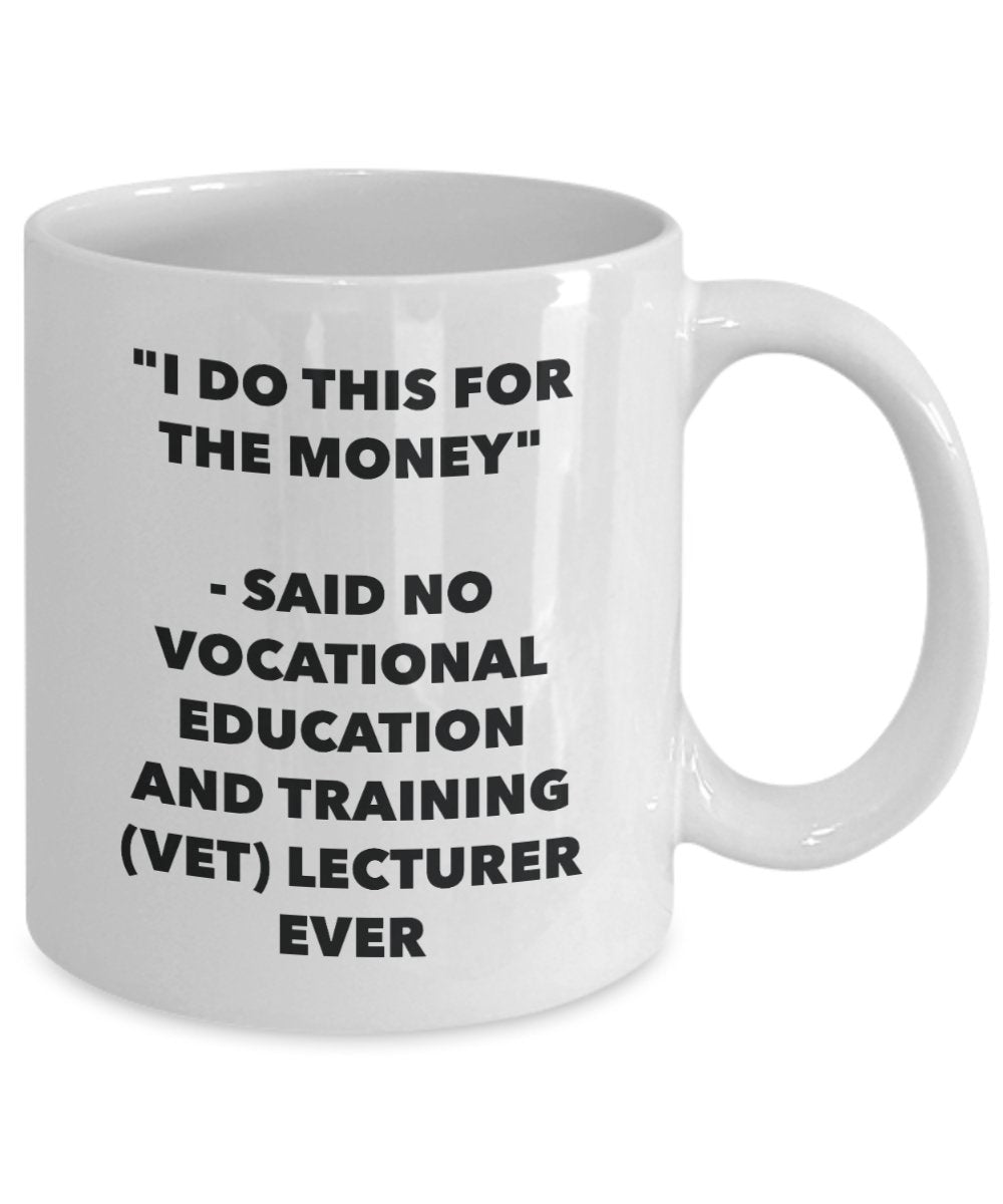 I Do This for the Money - Said No Vocational Education And Training (vet) Lecturer Ever Mug - Funny Tea Hot Cocoa Coffee Cup - Birthday Christmas Ga