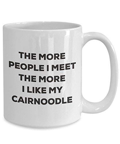 The More People I Meet the More I Like My cairnoodle Tasse – Funny Coffee Cup – Weihnachten Hund Lover niedlichen Gag Geschenke Idee