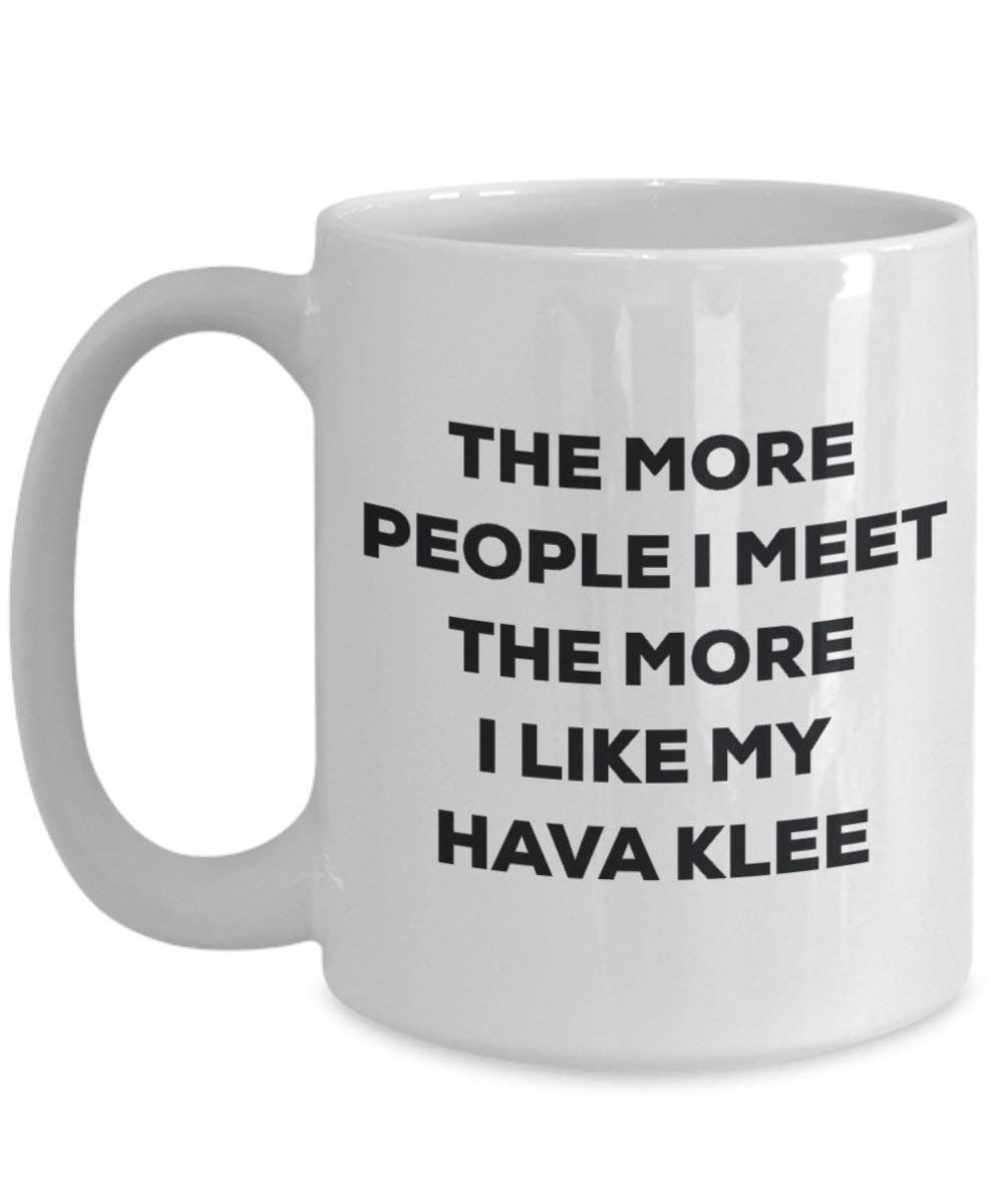 The more people I meet the more I like my Hava Klee Mug - Funny Coffee Cup - Christmas Dog Lover Cute Gag Gifts Idea