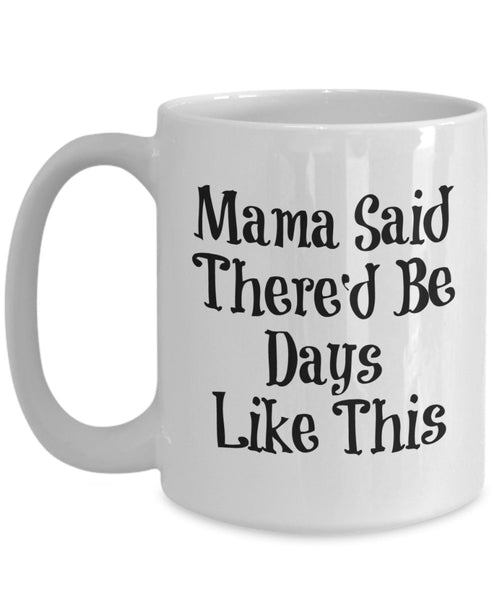 Mama Said There 'd Be Tage wie dieser Tasse – Kaffee Cup – Funny Geschenk Geschenk 11oz weiß