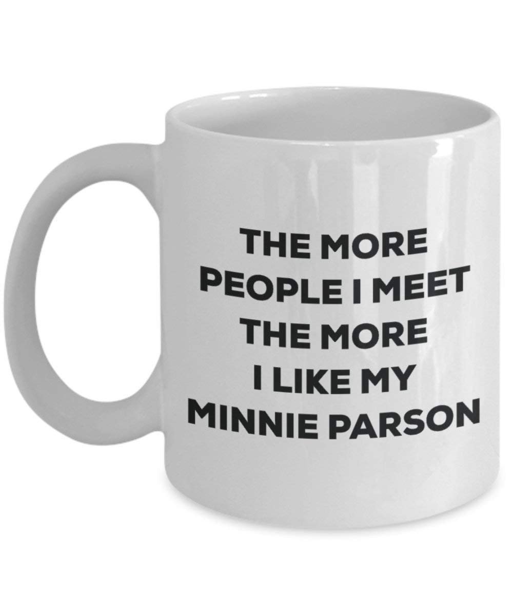 The More People I Meet the More I Like My Minnie Parson Becher – Funny Coffee Cup – Weihnachten Hund Lover niedlichen Gag Geschenke Idee