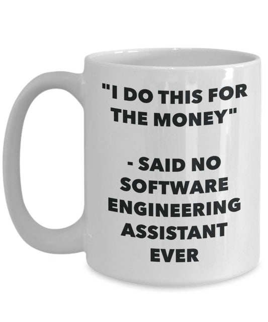 "I Do This for the Money" - Said No Software Engineering Assistant Ever Mug - Funny Tea Hot Cocoa Coffee Cup - Novelty Birthday Christmas Anniversary
