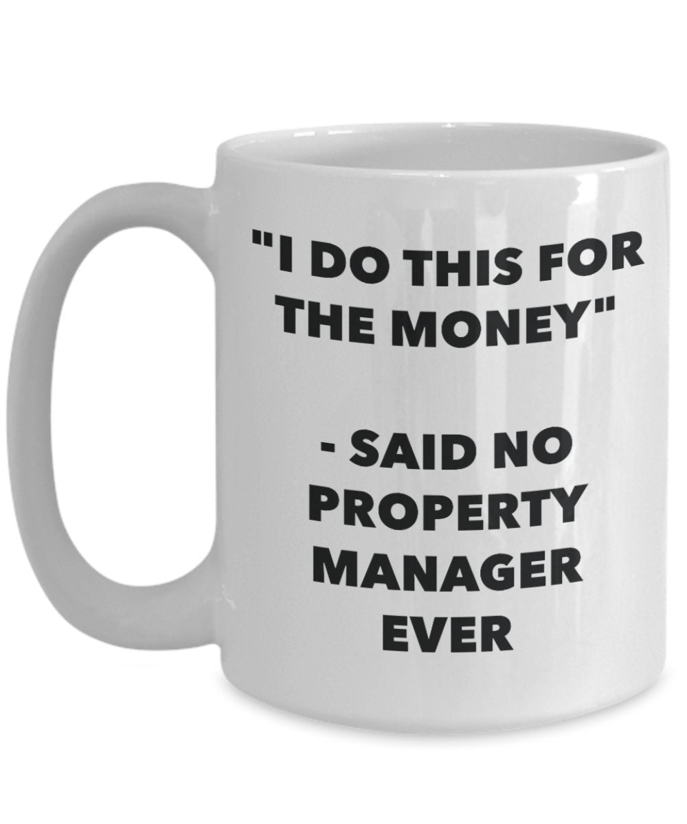 "I Do This for the Money" - Said No Property Manager Ever Mug - Funny Tea Hot Cocoa Coffee Cup - Novelty Birthday Christmas Anniversary Gag Gifts Idea