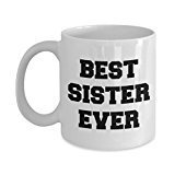 Funny Sister Mug - Best Sister Ever - Awesome Gifts for Sister - Unique Ceramic Gifts Idea