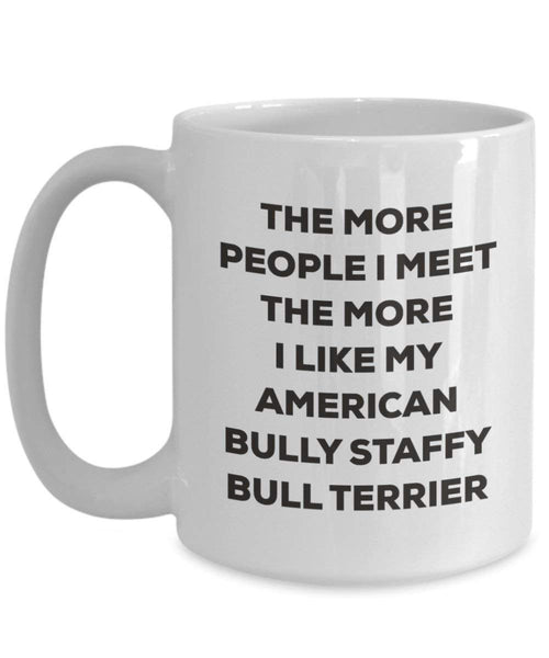 The More People I Meet the More I Like My American Bully Staffy Bull Terrier Tasse – Funny Coffee Cup – Weihnachten Hund Lover niedlichen Gag Geschenke Idee