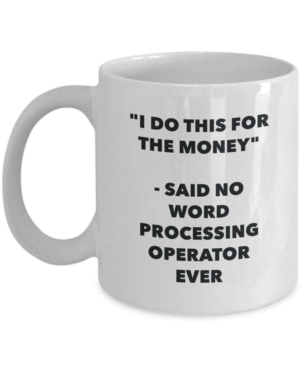 I Do This for the Money - Said No Word Processing Operator Ever Mug - Funny Tea Cocoa Coffee Cup - Birthday Christmas Gag Gifts Idea