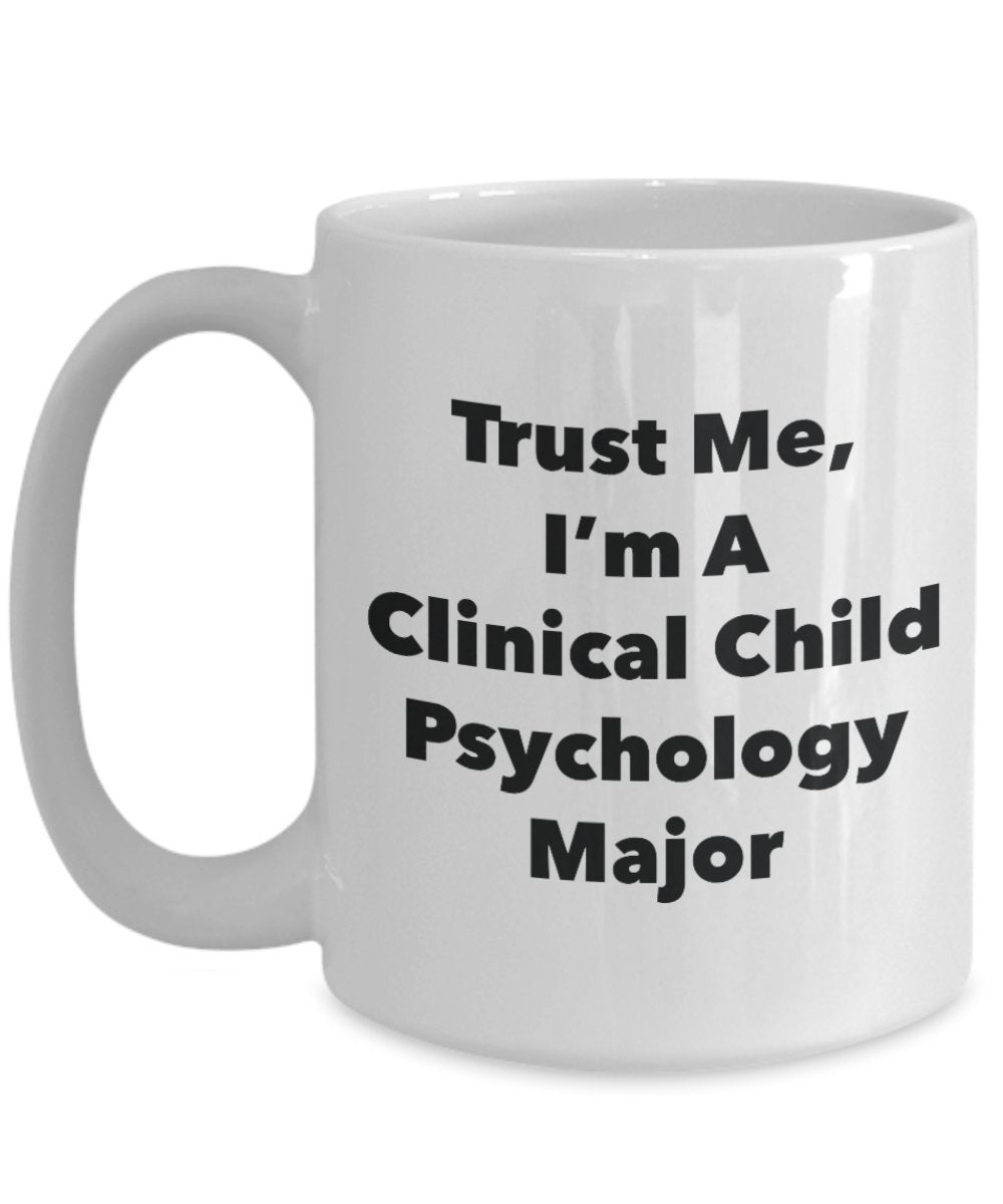 Trust Me, I'm A Clinical Child Psychology Major Mug - Funny Tea Hot Cocoa Coffee Cup - Novelty Birthday Christmas Anniversary Gag Gifts Idea