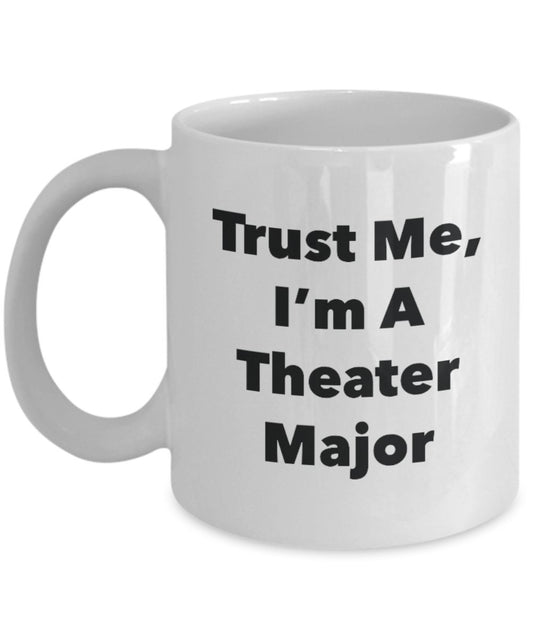 Trust Me, I'm A Theater Major Mug - Funny Tea Hot Cocoa Coffee Cup - Novelty Birthday Christmas Anniversary Gag Gifts Idea