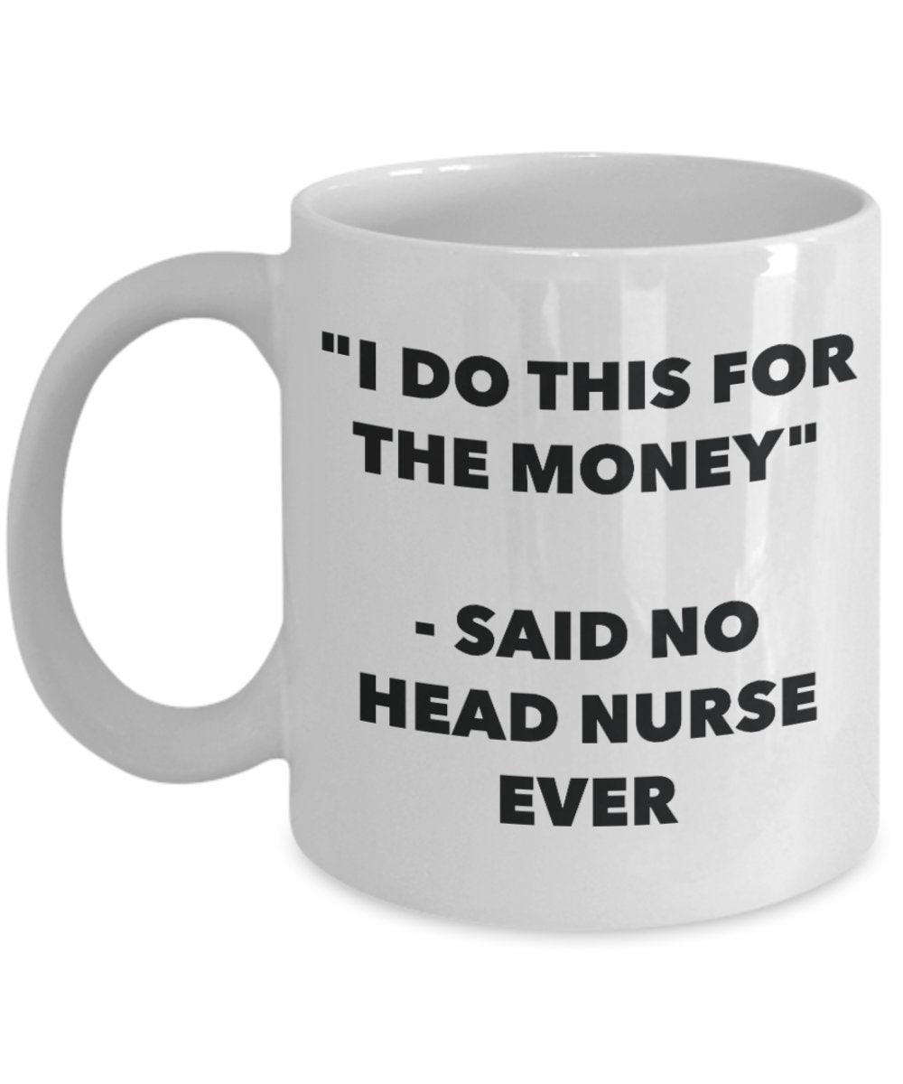 "I Do This for the Money" - Said No Head Nurse Ever Mug - Funny Tea Hot Cocoa Coffee Cup - Novelty Birthday Christmas Anniversary Gag Gifts Idea