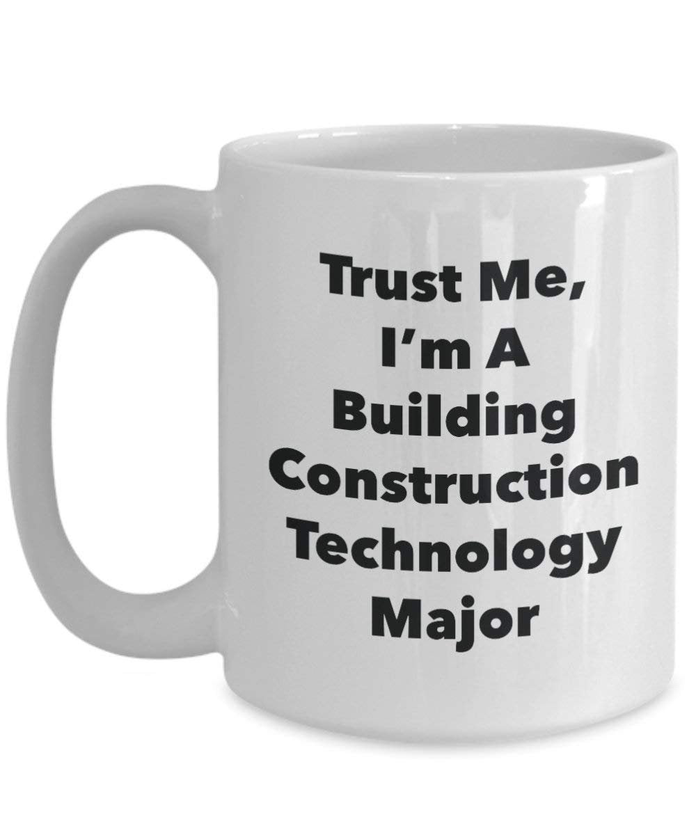 Trust Me, I'm A Building Construction Technology Major Mug - Funny Coffee Cup - Cute Graduation Gag Gifts Ideas for Friends and Classmates (11oz)