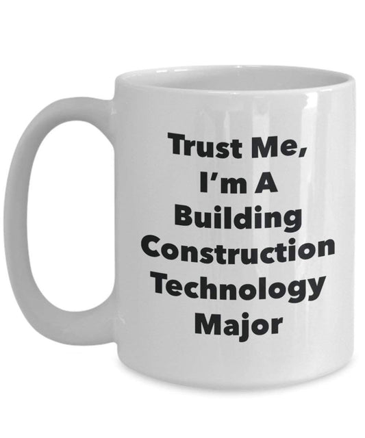 Trust Me, I'm A Building Construction Technology Major Mug - Funny Coffee Cup - Cute Graduation Gag Gifts Ideas for Friends and Classmates (11oz)