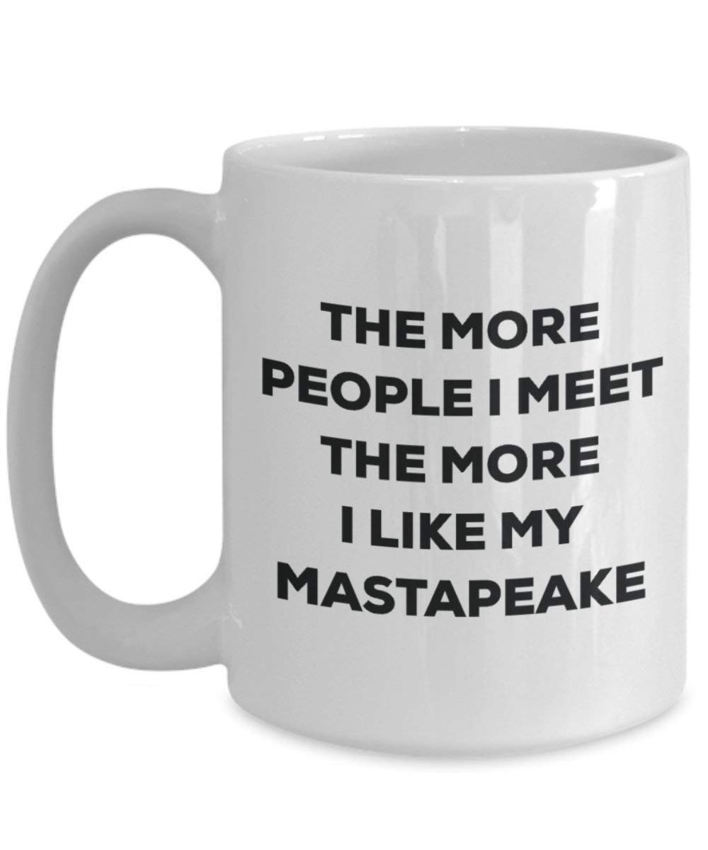 The more people I meet the more I like my Mastapeake Mug - Funny Coffee Cup - Christmas Dog Lover Cute Gag Gifts Idea