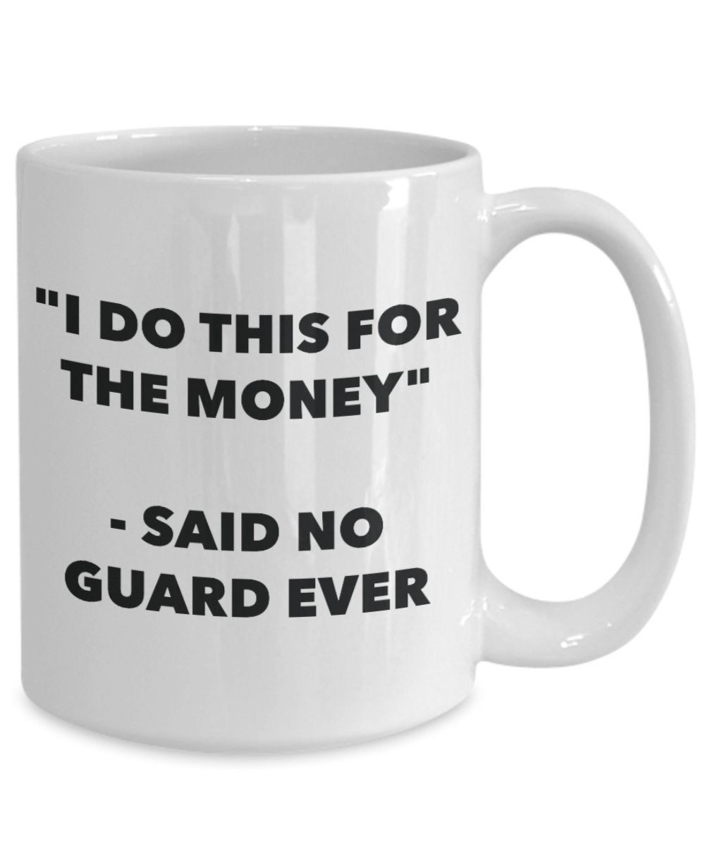 "I Do This for the Money" - Said No Guard Ever Mug - Funny Tea Hot Cocoa Coffee Cup - Novelty Birthday Christmas Anniversary Gag Gifts Idea