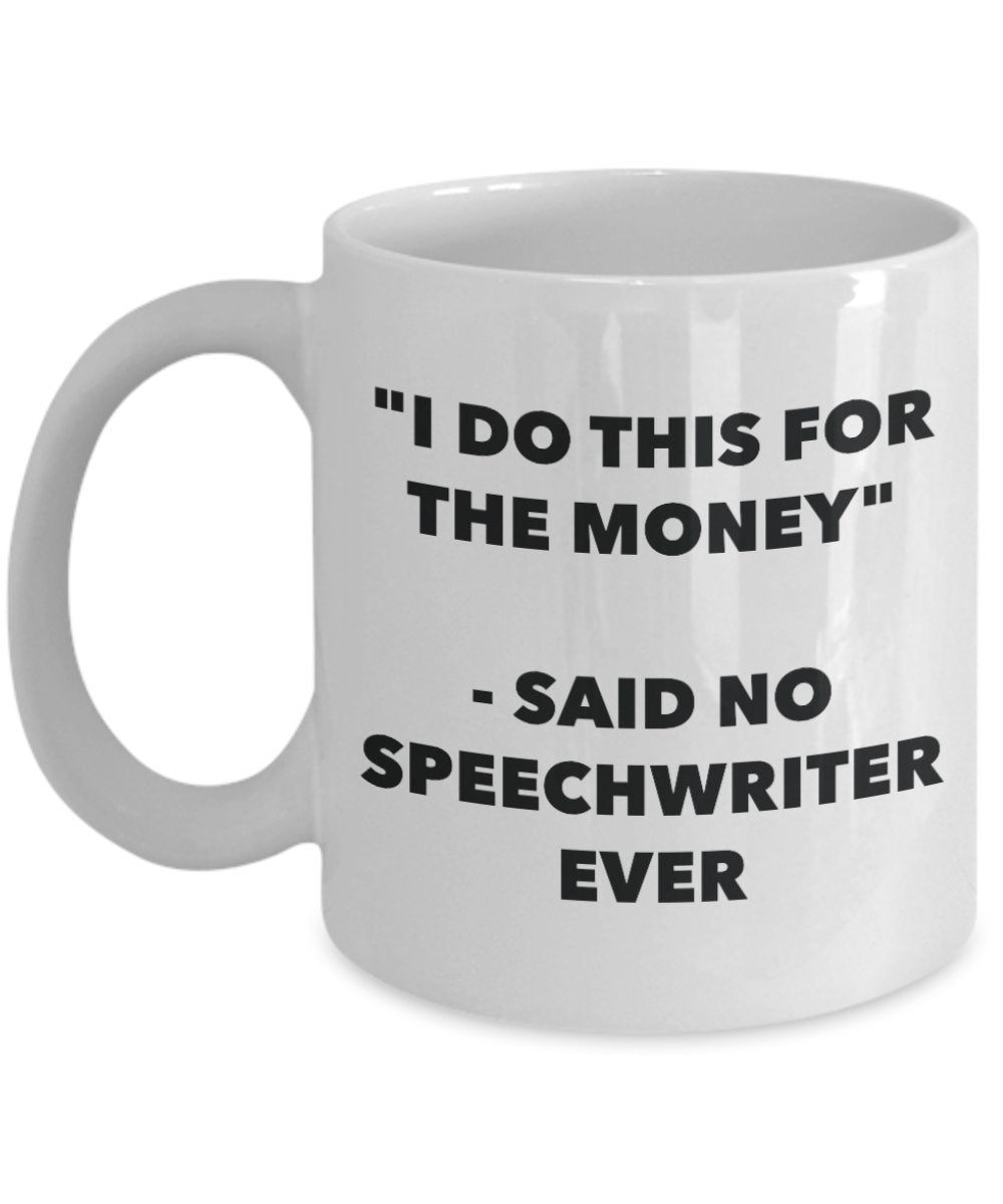 "I Do This for the Money" - Said No Speechwriter Ever Mug - Funny Tea Hot Cocoa Coffee Cup - Novelty Birthday Christmas Anniversary Gag Gifts Idea