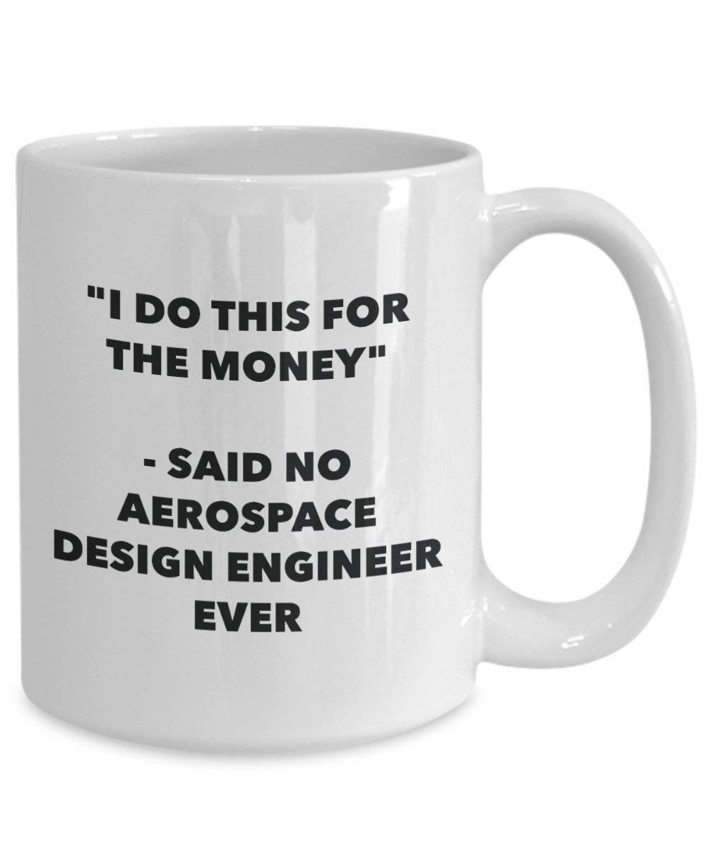 I Do This for the Money - Said No Aerospace Design Engineer Ever Mug - Funny Coffee Cup - Novelty Birthday Christmas Gag Gifts Idea