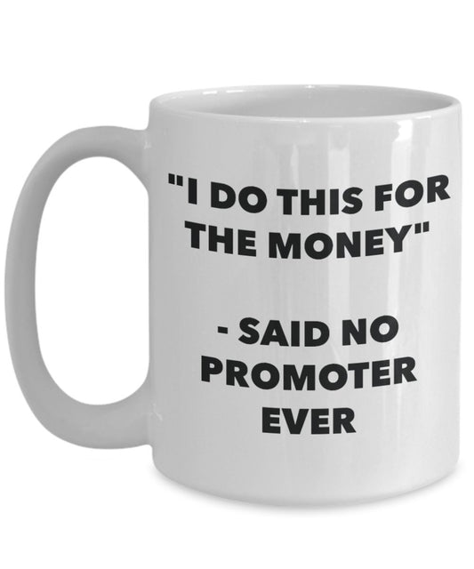 "I Do This for the Money" - Said No Promoter Ever Mug - Funny Tea Hot Cocoa Coffee Cup - Novelty Birthday Christmas Anniversary Gag Gifts Idea