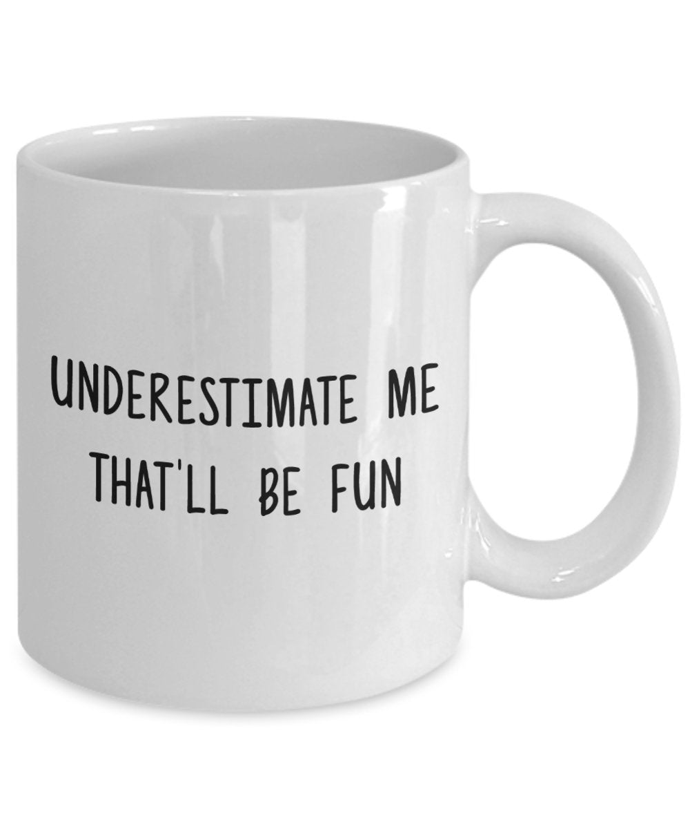 Underestimate Me That 'll Be Fun Tasse – Funny Coffee Cup – Neuheit Geburtstag Geschenkidee 15oz weiß