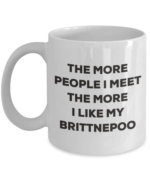 The more people I meet the more I like my Brittnepoo Mug - Funny Coffee Cup - Christmas Dog Lover Cute Gag Gifts Idea