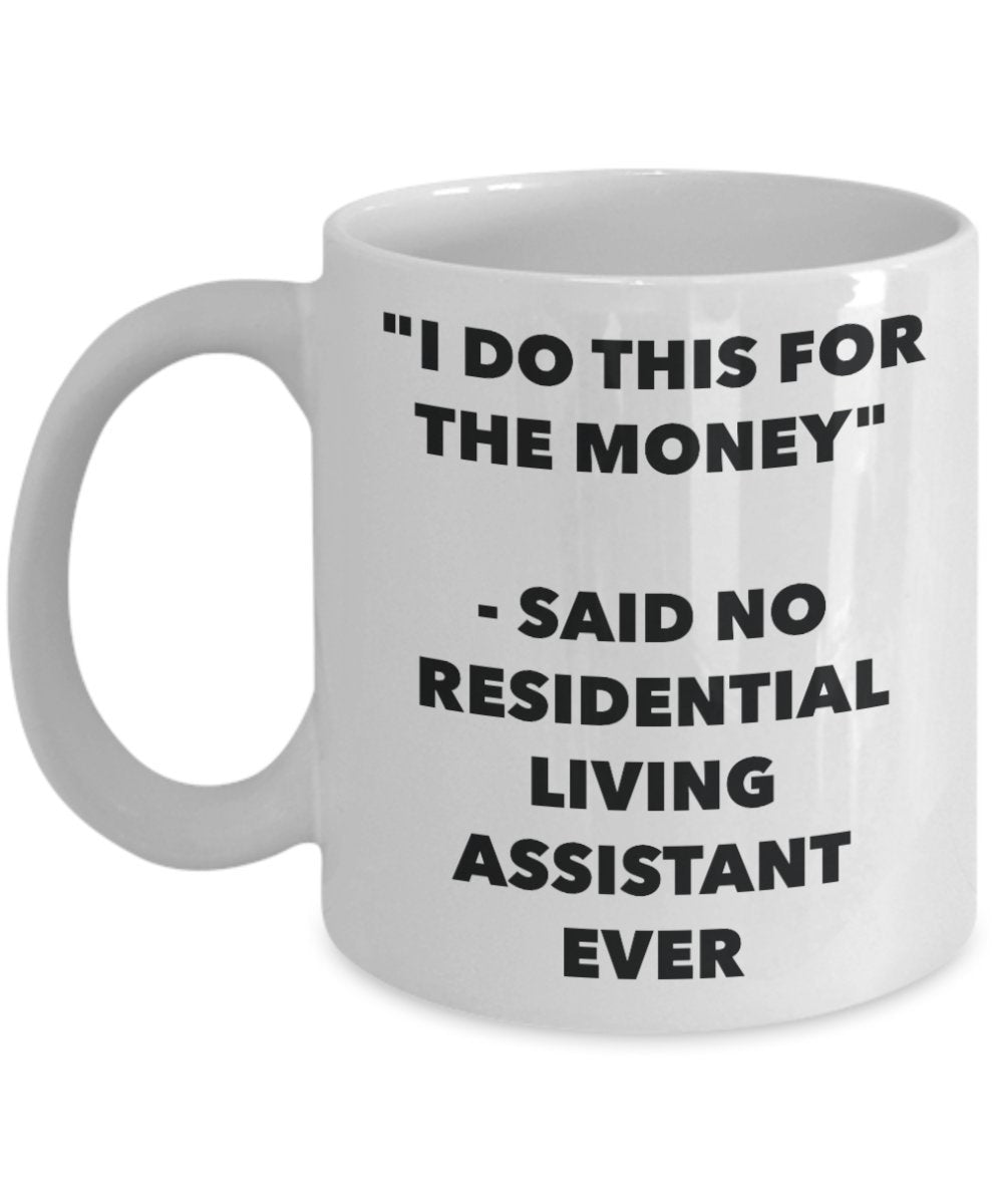 "I Do This for the Money" - Said No Residential Living Assistant Ever Mug - Funny Tea Hot Cocoa Coffee Cup - Novelty Birthday Christmas Anniversary Ga