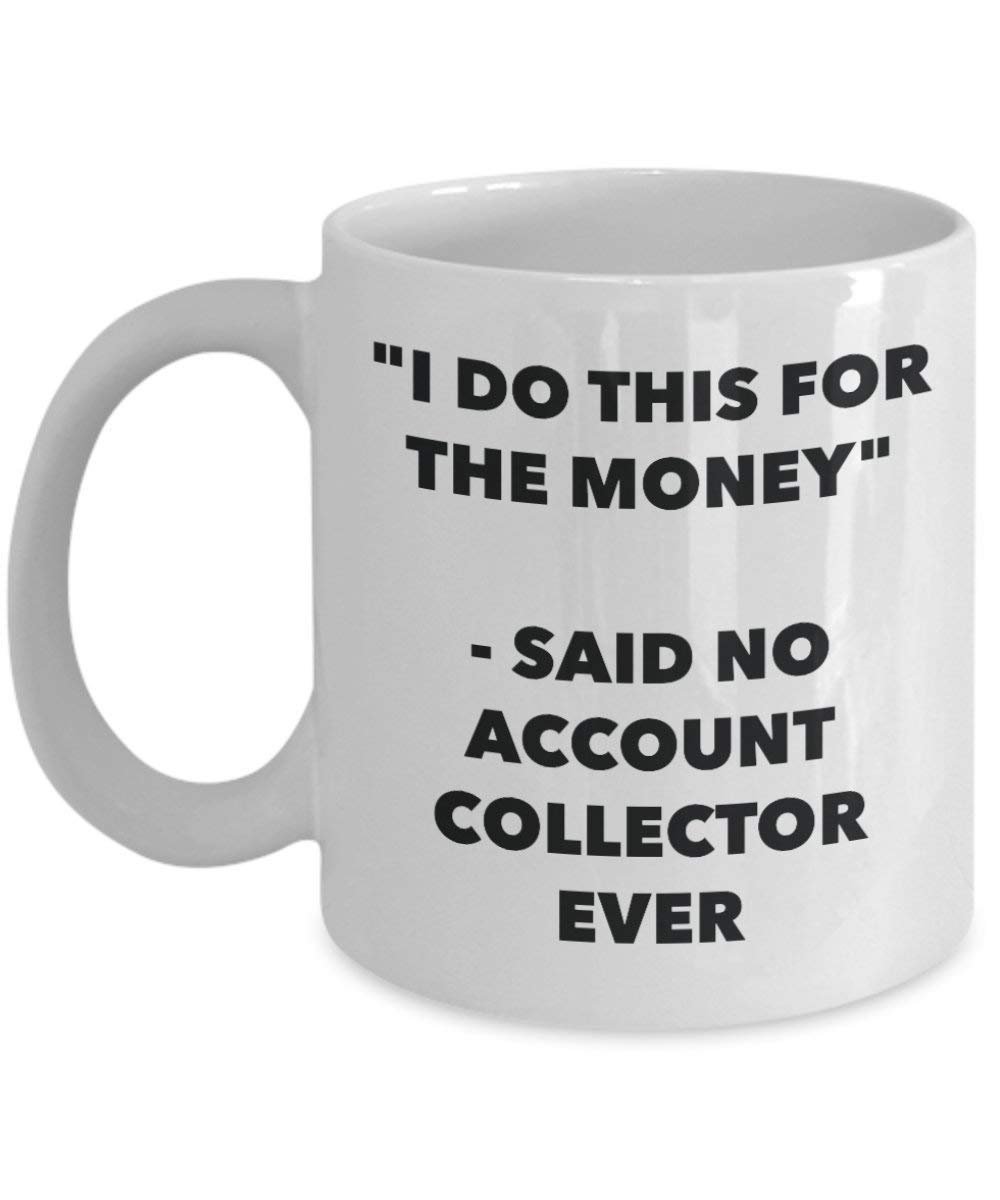 I Do diese Tasse für das Geld – Said No Konto Collector Ever – Funny Kaffeetasse – Neuheit Geburtstag Weihnachten Gag Geschenke Idee