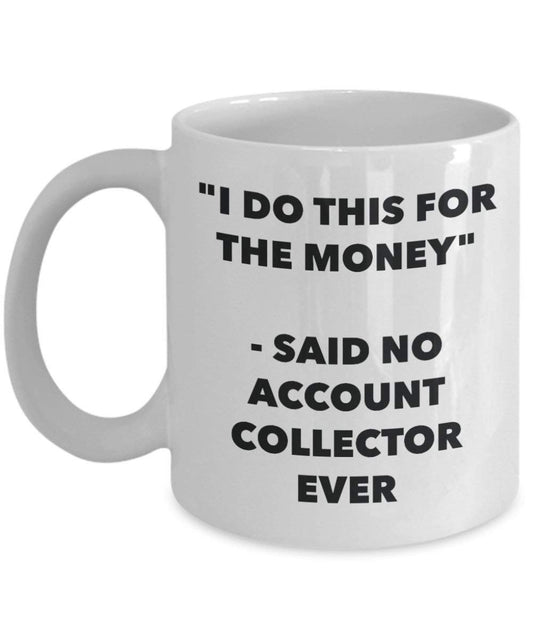 I Do diese Tasse für das Geld – Said No Konto Collector Ever – Funny Kaffeetasse – Neuheit Geburtstag Weihnachten Gag Geschenke Idee