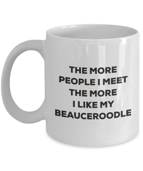 The more people I meet the more I like my Beauceroodle Mug - Funny Coffee Cup - Christmas Dog Lover Cute Gag Gifts Idea