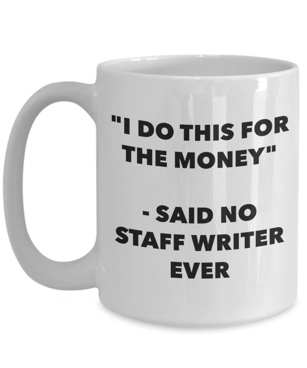 "I Do This for the Money" - Said No Staff Writer Ever Mug - Funny Tea Hot Cocoa Coffee Cup - Novelty Birthday Christmas Anniversary Gag Gifts Idea
