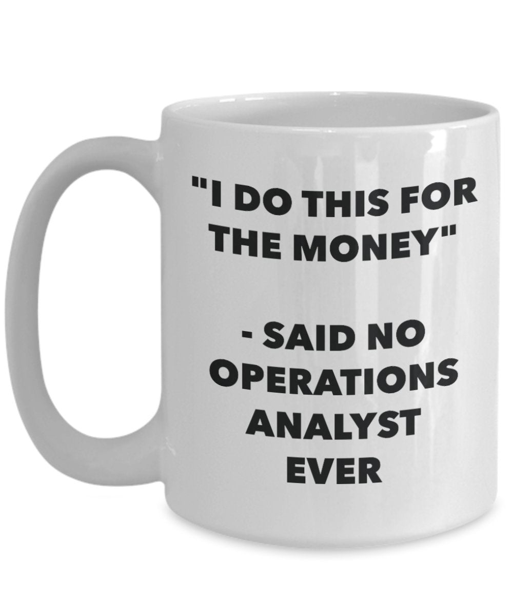 "I Do This for the Money" - Said No Operations Analyst Ever Mug - Funny Tea Hot Cocoa Coffee Cup - Novelty Birthday Christmas Anniversary Gag Gifts Id