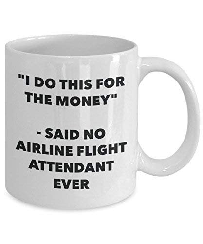 I Do This for The Money - Said No Airline Flight Attendant Ever Mug - Funny Coffee Cup - Novelty Birthday Christmas Gag Gifts Idea