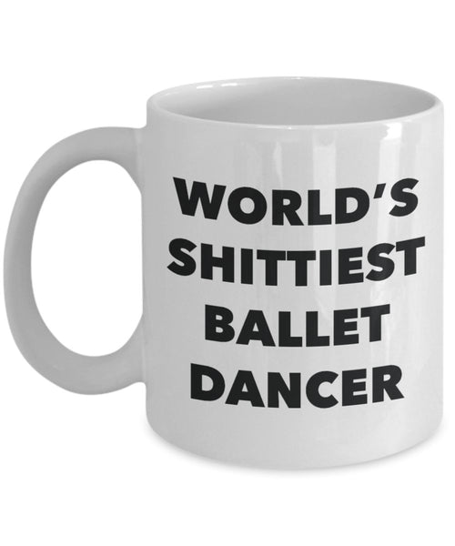 Ballet Dancer Coffee Mug - World's Shittiest Ballet Dancer - Ballet Dancer Gifts- Funny Novelty Birthday Present Idea