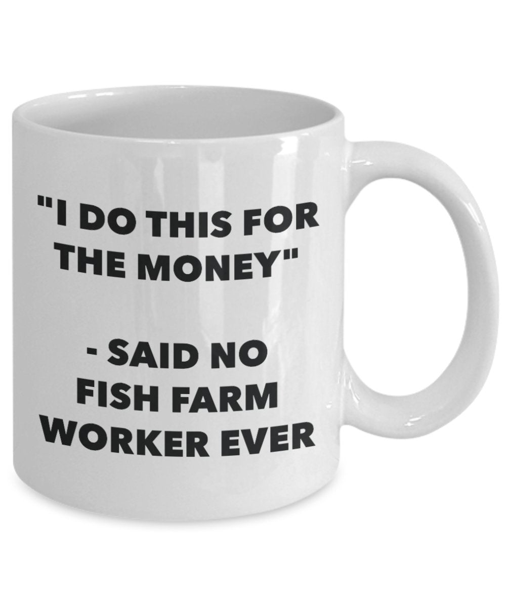 "I Do This for the Money" - Said No Fish Farm Worker Ever Mug - Funny Tea Hot Cocoa Coffee Cup - Novelty Birthday Christmas Anniversary Gag Gifts Idea